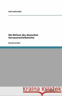 Die Reform des deutschen Genossenschaftsrechts Axel Aschmutat 9783640109661 Grin Verlag