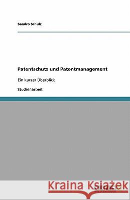 Patentschutz und Patentmanagement : Ein kurzer Überblick Sandro Schulz 9783640110599 Grin Verlag