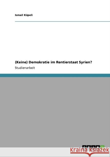 (Keine) Demokratie im Rentierstaat Syrien? Ismail K 9783640111251 Grin Verlag