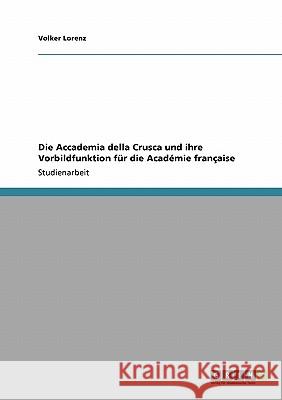 Die Accademia della Crusca und ihre Vorbildfunktion für die Académie française Volker Lorenz 9783640111817 Grin Verlag