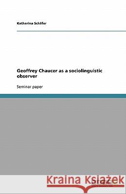 Geoffrey Chaucer as a sociolinguistic observer Katharina Sc 9783640111893 Grin Verlag