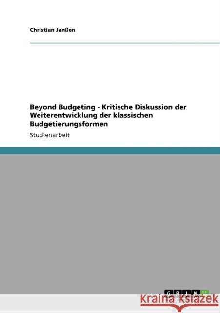 Beyond Budgeting - Kritische Diskussion der Weiterentwicklung der klassischen Budgetierungsformen Christian Ja 9783640112111 Grin Verlag