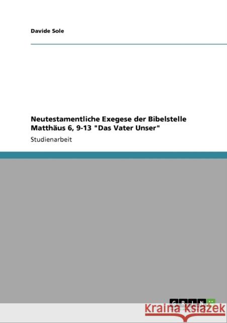 Neutestamentliche Exegese der Bibelstelle Matthäus 6, 9-13 Das Vater Unser Sole, Davide 9783640112678