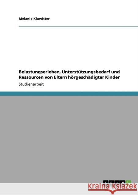 Belastungserleben, Unterstützungsbedarf und Ressourcen von Eltern hörgeschädigter Kinder Klawitter, Melanie 9783640113507 Grin Verlag