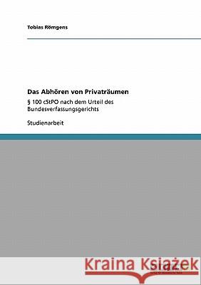 Das Abhören von Privaträumen: § 100 cStPO nach dem Urteil des Bundesverfassungsgerichts Römgens, Tobias 9783640114306 Grin Verlag