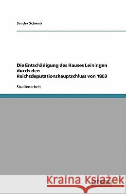 Die Entschädigung des Hauses Leiningen durch den Reichsdeputationshauptschluss von 1803 Sandra Schwab 9783640114795