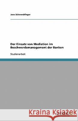 Der Einsatz von Mediation im Beschwerdemanagement der Banken Jens Schwerdtfeger 9783640114894 Grin Verlag