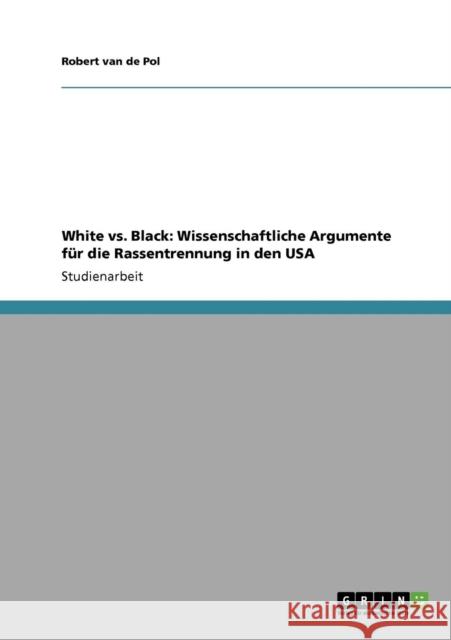 White vs. Black: Wissenschaftliche Argumente für die Rassentrennung in den USA Pol, Robert Van De 9783640115723 Grin Verlag