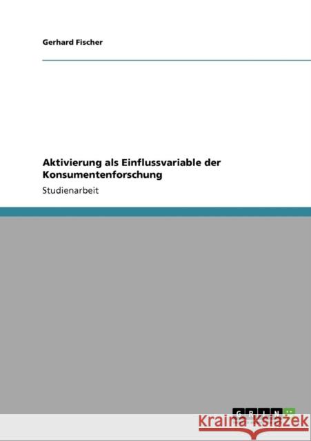 Aktivierung als Einflussvariable der Konsumentenforschung Gerhard Fischer 9783640116225 Grin Verlag