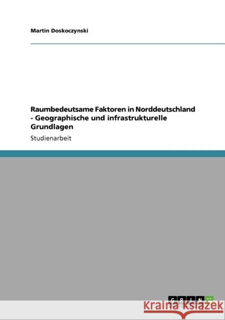 Raumbedeutsame Faktoren in Norddeutschland - Geographische und infrastrukturelle Grundlagen Martin Doskoczynski 9783640116508 Grin Verlag