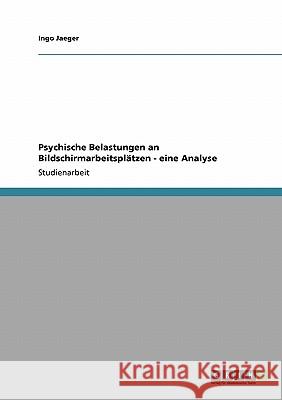 Psychische Belastungen an Bildschirmarbeitsplätzen - eine Analyse Ingo Jaeger 9783640116768