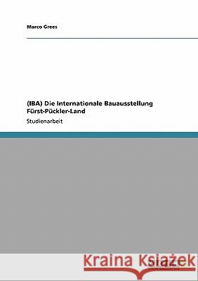 (IBA) Die Internationale Bauausstellung Fürst-Pückler-Land Marco Grees 9783640116867 Grin Verlag