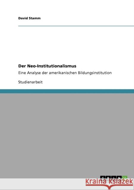 Der Neo-Institutionalismus: Eine Analyse der amerikanischen Bildungsinstitution Stamm, David 9783640117291 Grin Verlag