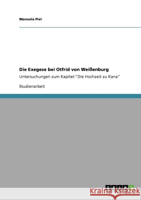 Die Exegese bei Otfrid von Weißenburg: Untersuchungen zum Kapitel: Die Hochzeit zu Kana Piel, Manuela 9783640117659 Grin Verlag