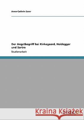 Der Angstbegriff bei Kirkegaard, Heidegger und Sartre Anna-Cathrin Esser 9783640117833