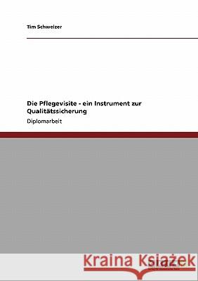 Die Pflegevisite als ein Instrument zur Qualitätssicherung Tim Schweizer 9783640117871 Grin Verlag