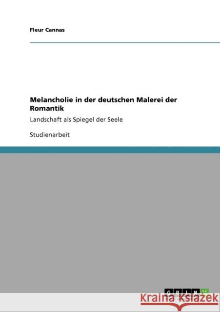 Melancholie in der deutschen Malerei der Romantik: Landschaft als Spiegel der Seele Cannas, Fleur 9783640119288