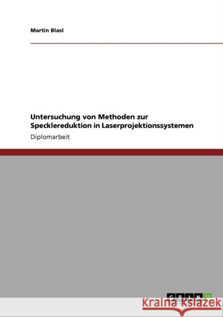 Untersuchung von Methoden zur Specklereduktion in Laserprojektionssystemen Blasl, Martin   9783640119592 GRIN Verlag
