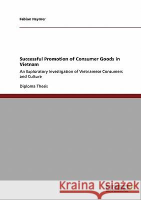 Successful Promotion of Consumer Goods in Vietnam: An Exploratory Investigation of Vietnamese Consumers and Culture Heymer, Fabian 9783640119844
