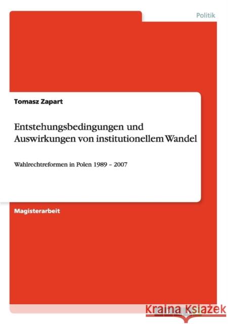 Entstehungsbedingungen und Auswirkungen von institutionellem Wandel: Wahlrechtreformen in Polen 1989 - 2007 Zapart, Tomasz 9783640121434 Grin Verlag