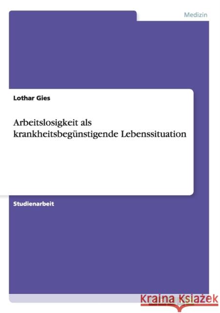 Arbeitslosigkeit als krankheitsbegünstigende Lebenssituation Lothar Gies 9783640123131 Grin Verlag