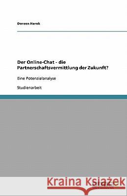 Der Online-Chat - die Partnerschaftsvermittlung der Zukunft?: Eine Potenzialanalyse Herok, Doreen 9783640123575 Grin Verlag