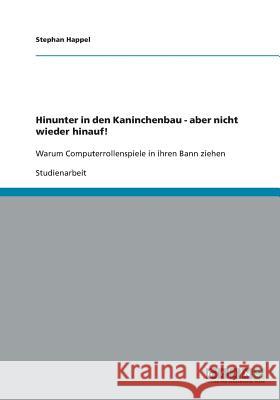 Hinunter in den Kaninchenbau - aber nicht wieder hinauf!: Warum Computerrollenspiele in ihren Bann ziehen Happel, Stephan 9783640123940 Grin Verlag