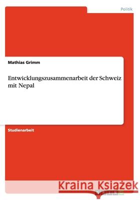 Entwicklungszusammenarbeit der Schweiz mit Nepal Mathias Grimm 9783640124725