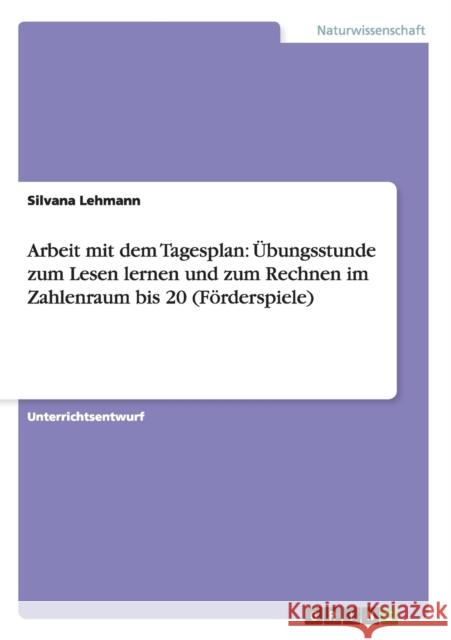 Arbeit mit dem Tagesplan: Übungsstunde zum Lesen lernen und zum Rechnen im Zahlenraum bis 20 (Förderspiele) Silvana Lehmann 9783640125869 Grin Verlag