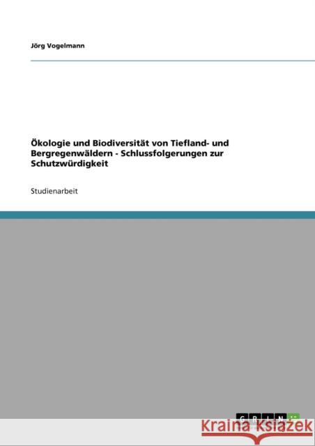 Ökologie und Biodiversität von Tiefland- und Bergregenwäldern - Schlussfolgerungen zur Schutzwürdigkeit Vogelmann, Jörg 9783640126231 Grin Verlag