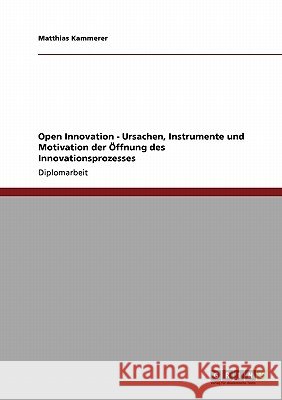 Innovation als Schlüsselkompetenz von Unternehmen. Entwicklung hin zu einer Öffnung des Innovationsprozesses Matthias Kammerer 9783640126279 Grin Verlag