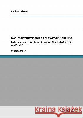 Das Insolvenzverfahren des Swissair-Konzerns: Fallstudie aus der Optik des Schweizer Gesellschaftsrechts und SchKG Schmid, Raphael 9783640127023 Grin Verlag