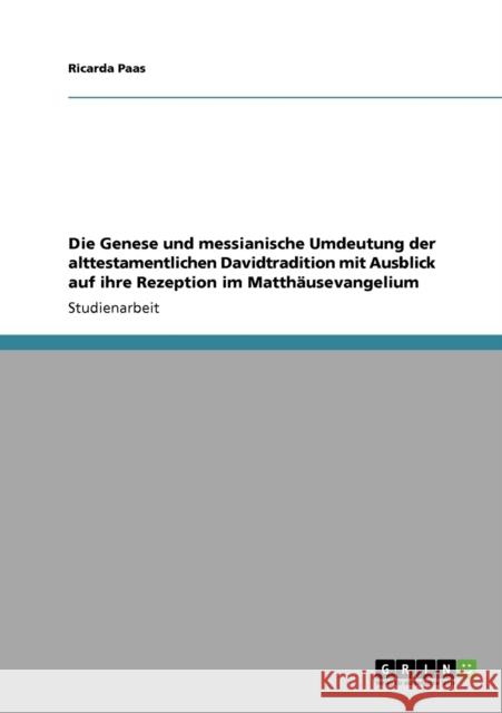 Die Genese und messianische Umdeutung der alttestamentlichen Davidtradition mit Ausblick auf ihre Rezeption im Matthäusevangelium Paas, Ricarda 9783640127344