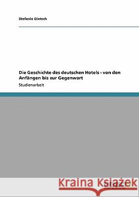 Die Geschichte des deutschen Hotels - von den Anfängen bis zur Gegenwart Stefanie Dietsch 9783640127399 Grin Verlag