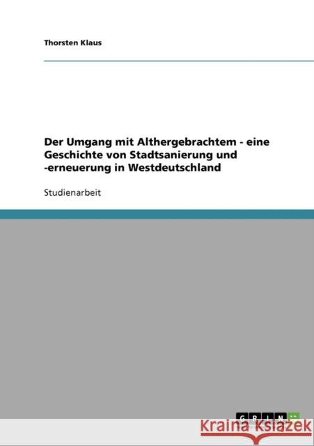 Der Umgang mit Althergebrachtem - eine Geschichte von Stadtsanierung und -erneuerung in Westdeutschland Thorsten Klaus 9783640127573 Grin Verlag