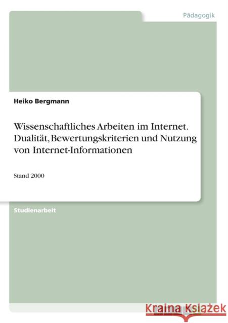 Wissenschaftliches Arbeiten im Internet. Dualität, Bewertungskriterien und Nutzung von Internet-Informationen: Stand 2000 Bergmann, Heiko 9783640127931