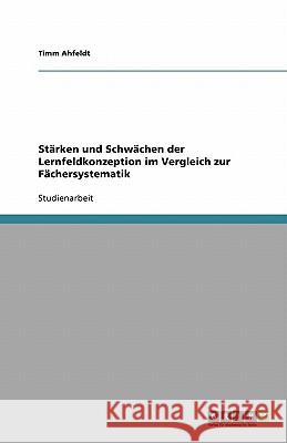 Starken und Schwachen der Lernfeldkonzeption im Vergleich zur Fachersystematik Timm Ahfeldt 9783640130283 Grin Verlag