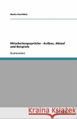 Mitarbeitergespräche. Aufbau, Ablauf und Beispiele Marko Hasel 9783640130375