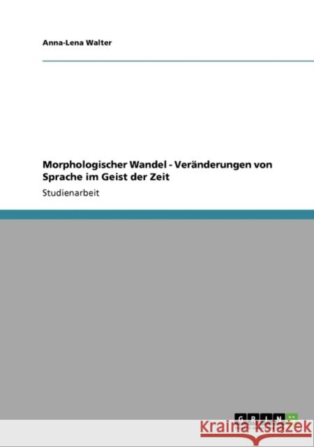 Morphologischer Wandel - Veränderungen von Sprache im Geist der Zeit Walter, Anna-Lena 9783640130412 Grin Verlag