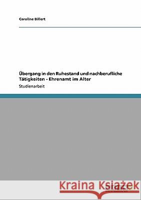 Übergang in den Ruhestand und nachberufliche Tätigkeiten - Ehrenamt im Alter Caroline Billert 9783640130863 Grin Verlag