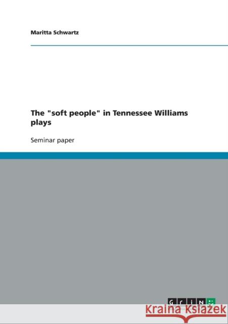 The soft people in Tennessee Williams plays Maritta Schwartz 9783640131297 Grin Verlag