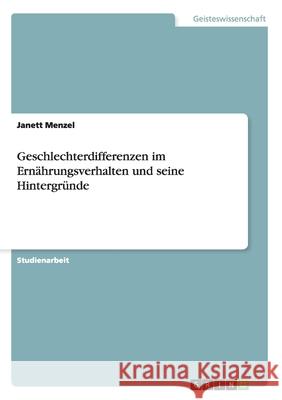 Geschlechterdifferenzen im Ernährungsverhalten und seine Hintergründe Janett Menzel 9783640133994 Grin Verlag