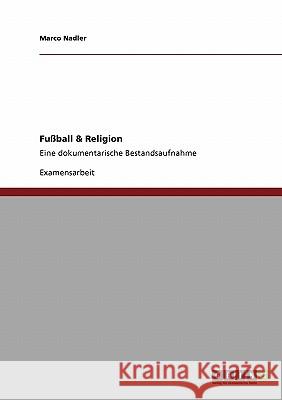 Fußball & Religion: Eine dokumentarische Bestandsaufnahme Nadler, Marco 9783640134007 Grin Verlag
