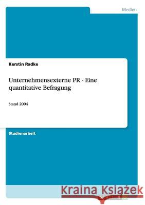 Unternehmensexterne PR - Eine quantitative Befragung: Stand 2004 Radke, Kerstin 9783640134236