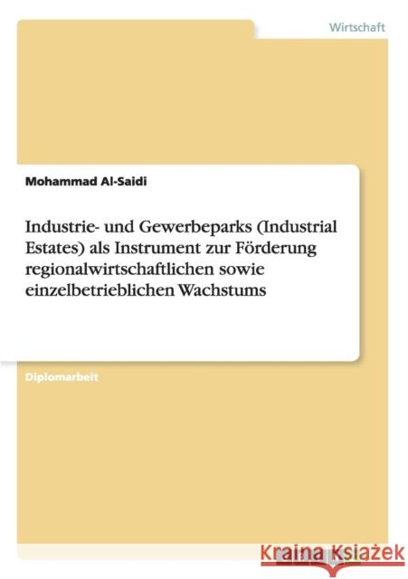 Industrie- und Gewerbeparks (Industrial Estates) als Instrument zur Förderung regionalwirtschaftlichen sowie einzelbetrieblichen Wachstums Al-Saidi, Mohammad 9783640134540 Grin Verlag