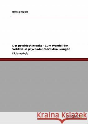 Der psychisch Kranke - Zum Wandel der Sichtweise psychiatrischer Erkrankungen Rapold, Nadine 9783640134687 Grin Verlag