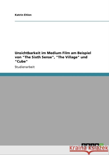 Unsichtbarkeit im Medium Film am Beispiel von The Sixth Sense, The Village und Cube Katrin Ehlen 9783640134755 Grin Verlag