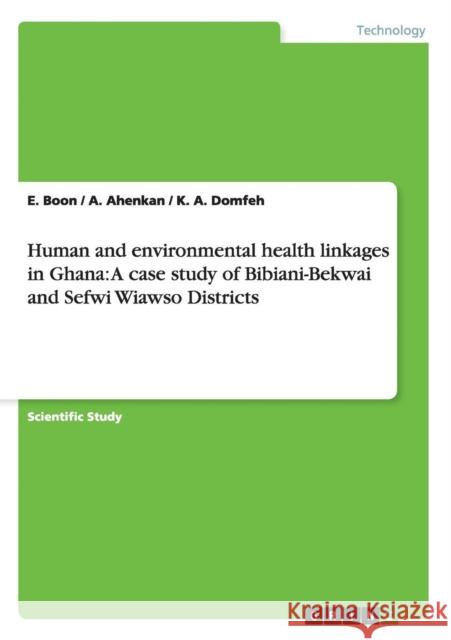 Human and environmental health linkages in Ghana: A case study of Bibiani-Bekwai and Sefwi Wiawso Districts Boon, E. 9783640134809 Grin Verlag