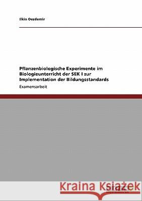 Pflanzenbiologische Experimente im Biologieunterricht der SEK I zur Implementation der Bildungsstandards Oezdemir, Ilkin 9783640135011 Grin Verlag