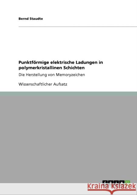 Punktförmige elektrische Ladungen in polymerkristallinen Schichten: Die Herstellung von Memoryzeichen Staudte, Bernd 9783640135837